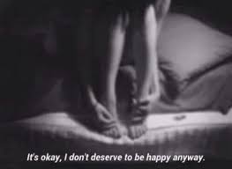 i don't deserve to be happy